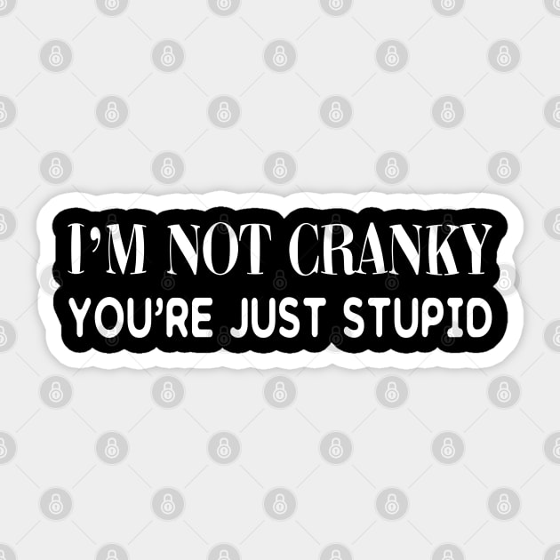 I'm Not Cranky. You're Just Stupid Sticker by PeppermintClover